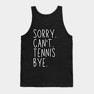 Sorry Can't Tennis Bye Tennis Life Funny Tennis Gift Tennis Tank Top